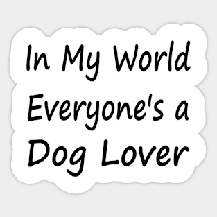 In My World Everyone's a Dog Lover Sticker